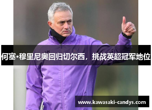 何塞·穆里尼奥回归切尔西，挑战英超冠军地位