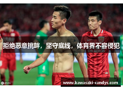 拒绝恶意挑衅，坚守底线，体育界不容侵犯